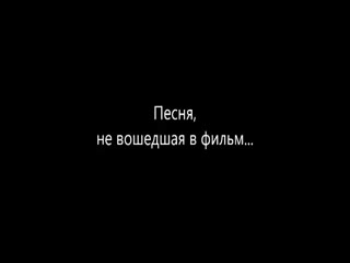 Песня, не вошедшая в фильм 