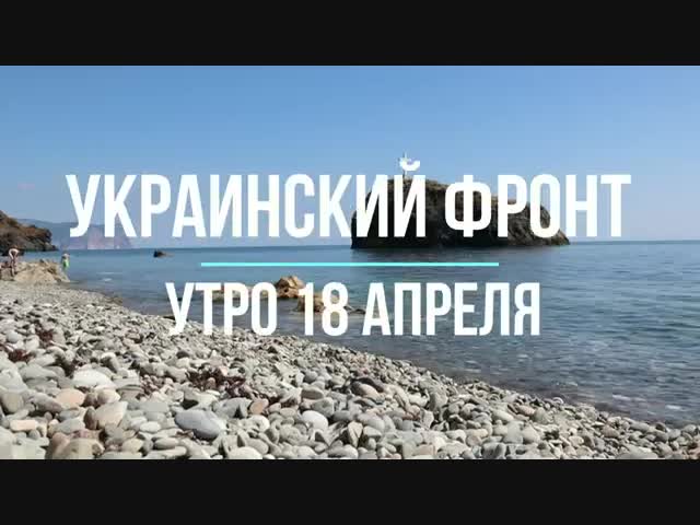 18 апреля (11:00) Украинский фронт